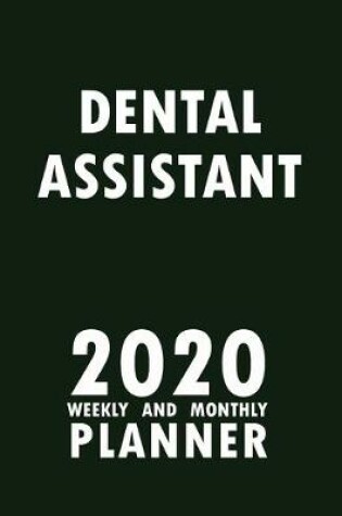 Cover of Dental Assistant 2020 Weekly and Monthly Planner