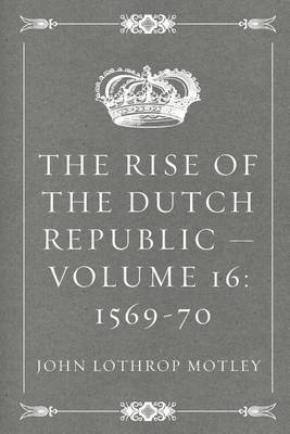 Book cover for The Rise of the Dutch Republic - Volume 16