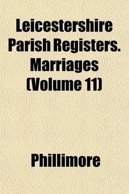 Book cover for Leicestershire Parish Registers. Marriages (Volume 11)