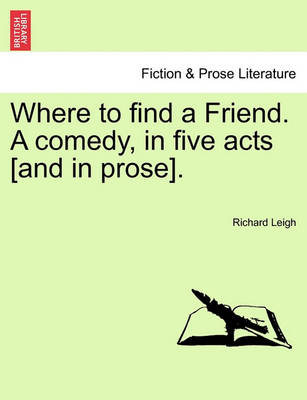 Book cover for Where to Find a Friend. a Comedy, in Five Acts [And in Prose].