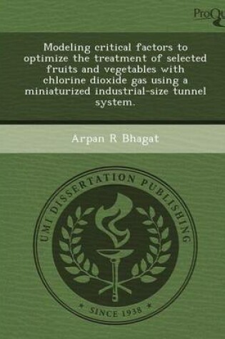 Cover of Modeling Critical Factors to Optimize the Treatment of Selected Fruits and Vegetables with Chlorine Dioxide Gas Using a Miniaturized Industrial-Size T