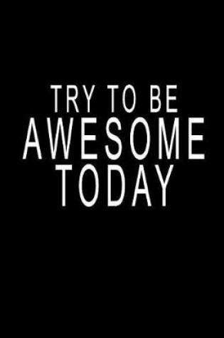 Cover of Try To Be Awesome Today