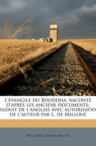 Cover of L'Evangile Du Bouddha, Raconte D'Apres Les Anciens Documents; Traduit de L'Anglais Avec Autorisation de L'Auteur Par L. de Milloue