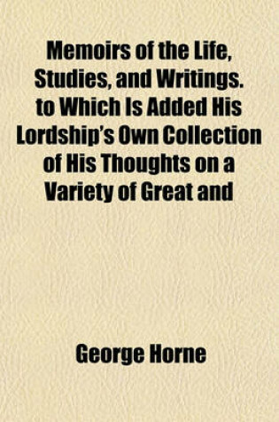 Cover of Memoirs of the Life, Studies, and Writings. to Which Is Added His Lordship's Own Collection of His Thoughts on a Variety of Great and