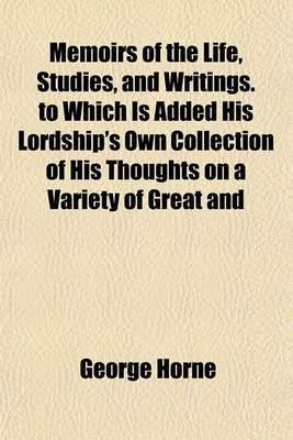 Book cover for Memoirs of the Life, Studies, and Writings. to Which Is Added His Lordship's Own Collection of His Thoughts on a Variety of Great and