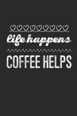 Cover of Life Happens Coffee Helps