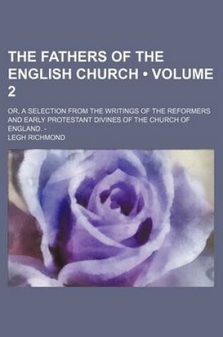 Cover of The Fathers of the English Church (Volume 2); Or, a Selection from the Writings of the Reformers and Early Protestant Divines of the Church of England. -