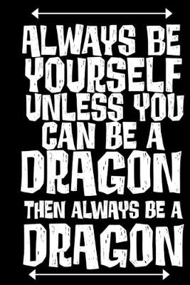 Book cover for Always be Yourself Unless You Can be a Dragon Then Always be a Dragon