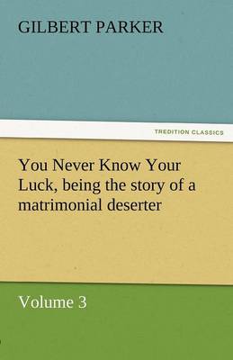 Book cover for You Never Know Your Luck, Being the Story of a Matrimonial Deserter. Volume 3.