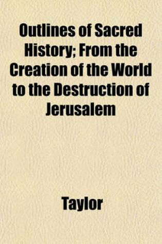 Cover of Outlines of Sacred History; From the Creation of the World to the Destruction of Jerusalem
