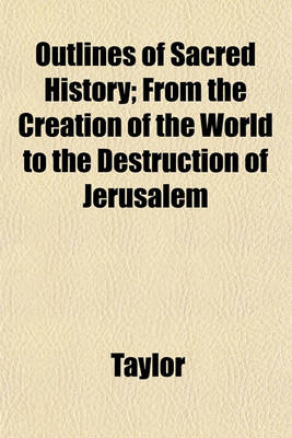 Book cover for Outlines of Sacred History; From the Creation of the World to the Destruction of Jerusalem