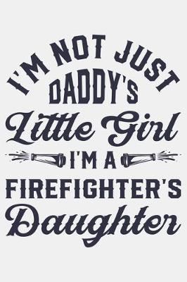 Book cover for Im Not Just Daddys Little Girl Im a Firefighters Daughter