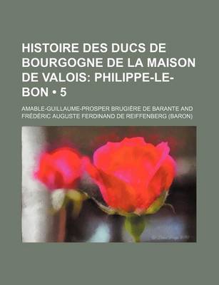 Book cover for Histoire Des Ducs de Bourgogne de La Maison de Valois (5); Philippe-Le-Bon