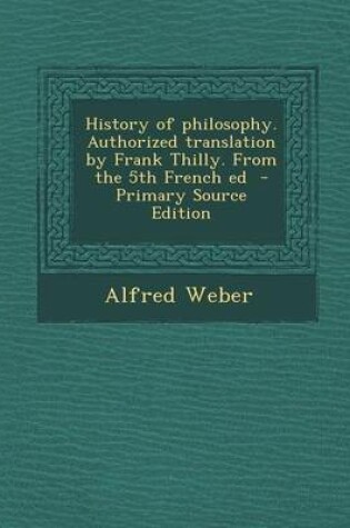 Cover of History of Philosophy. Authorized Translation by Frank Thilly. from the 5th French Ed - Primary Source Edition