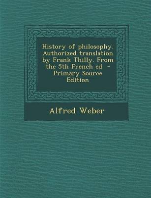 Book cover for History of Philosophy. Authorized Translation by Frank Thilly. from the 5th French Ed - Primary Source Edition