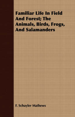 Book cover for Familiar Life In Field And Forest; The Animals, Birds, Frogs, And Salamanders