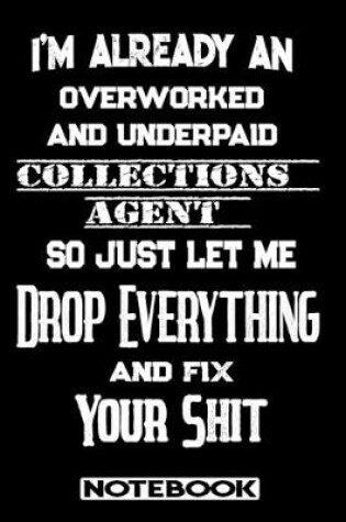 Cover of I'm Already An Overworked And Underpaid Collections Agent. So Just Let Me Drop Everything And Fix Your Shit!