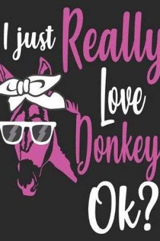 Cover of I Just Really Love Donkeys Ok?