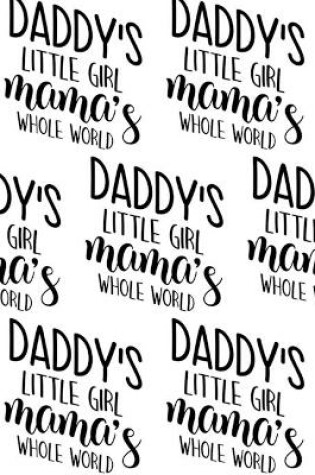 Cover of Daddy's Little Girl, Mama's Whole World Composition Notebook - Small Ruled Notebook - 6x9 Lined Notebook (Softcover Journal / Notebook / Diary)