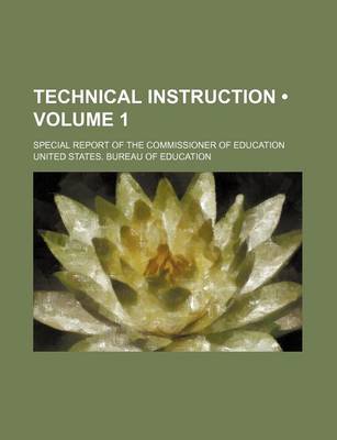 Book cover for Technical Instruction (Volume 1 ); Special Report of the Commissioner of Education
