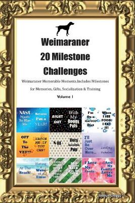 Book cover for Weimaraner 20 Milestone Challenges Weimaraner Memorable Moments.Includes Milestones for Memories, Gifts, Socialization & Training Volume 1