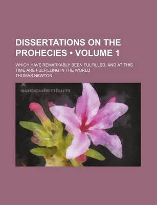 Book cover for Dissertations on the Prohecies (Volume 1); Which Have Remarkably Been Fulfilled, and at This Time Are Fulfilling in the World