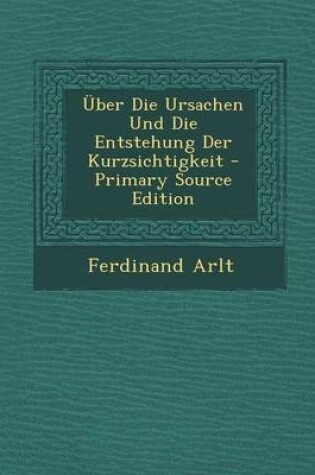 Cover of ber Die Ursachen Und Die Entstehung Der Kurzsichtigkeit - Primary Source Edition