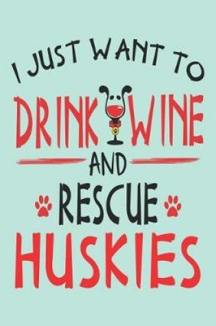 Cover of I Just Want to Drink Wine and Rescue Huskies