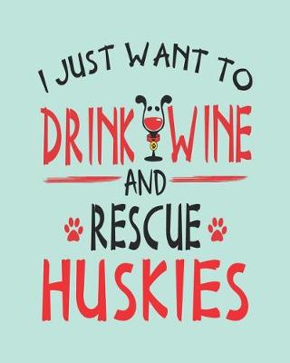 Book cover for I Just Want to Drink Wine and Rescue Huskies