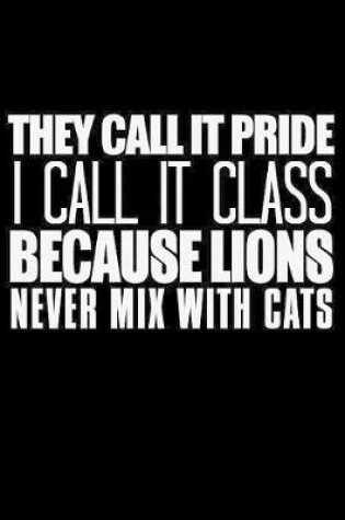 Cover of They Call It Pride I Call It Class Because Lions Never Mix With Cats