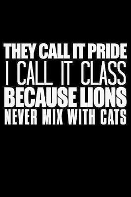 Book cover for They Call It Pride I Call It Class Because Lions Never Mix With Cats