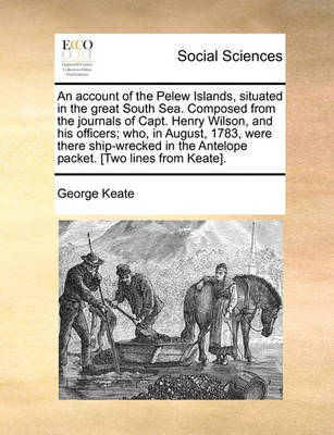 Book cover for An Account of the Pelew Islands, Situated in the Great South Sea. Composed from the Journals of Capt. Henry Wilson, and His Officers; Who, in August, 1783, Were There Ship-Wrecked in the Antelope Packet. [Two Lines from Keate].