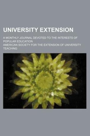 Cover of University Extension (Volume 3-4); A Monthly Journal Devoted to the Interests of Popular Education