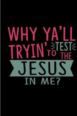 Cover of Why Ya'll Tryin' to Test the Jesus in Me?