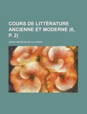 Book cover for Cours de Litterature Ancienne Et Moderne (6, P. 2 )