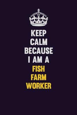 Book cover for Keep Calm Because I Am A Fish Farm Worker