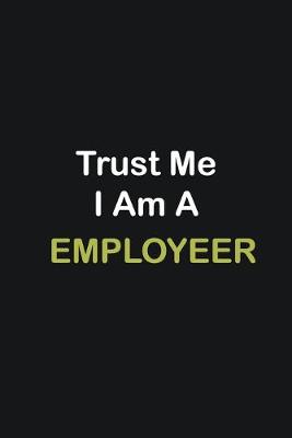 Book cover for Trust Me I Am A Employeer