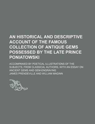 Book cover for An Historical and Descriptive Account of the Famous Collection of Antique Gems Possessed by the Late Prince Poniatowski; Accompanied by Poetical Illustrations of the Subjects, from Classical Authors, with an Essay on Ancient Gems and Gem-Engraving