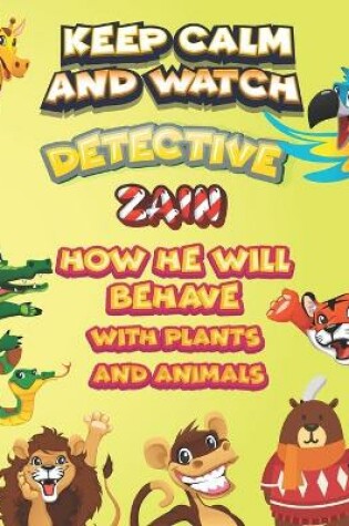 Cover of keep calm and watch detective Zain how he will behave with plant and animals