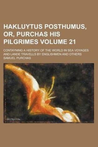 Cover of Hakluytus Posthumus, Or, Purchas His Pilgrimes; Contayning a History of the World in Sea Voyages and Lande Travells by Englishmen and Others Volume 21