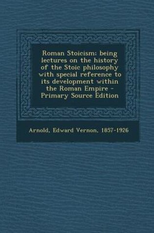 Cover of Roman Stoicism; Being Lectures on the History of the Stoic Philosophy with Special Reference to Its Development Within the Roman Empire