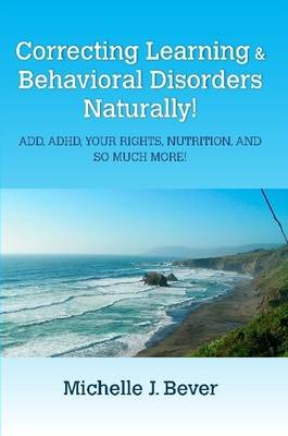 Book cover for Correcting Learning & Behavioral Disorders Naturally! Add, ADHD, Your Rights, Nutrition, and So Much More!