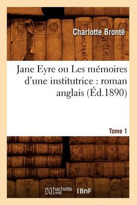 Book cover for Jane Eyre Ou Les Mémoires d'Une Institutrice: Roman Anglais. Tome 1 (Éd.1890)