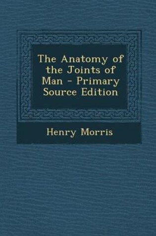 Cover of The Anatomy of the Joints of Man - Primary Source Edition