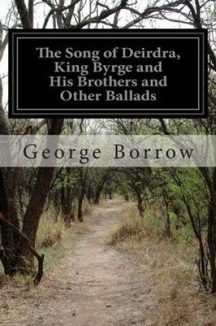 Cover of The Song of Deirdra, King Byrge and His Brothers and Other Ballads