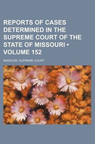 Cover of Reports of Cases Determined in the Supreme Court of the State of Missouri (Volume 152)