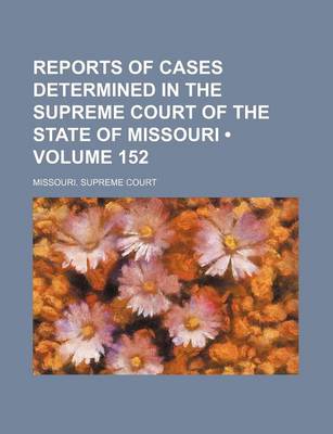 Book cover for Reports of Cases Determined in the Supreme Court of the State of Missouri (Volume 152)