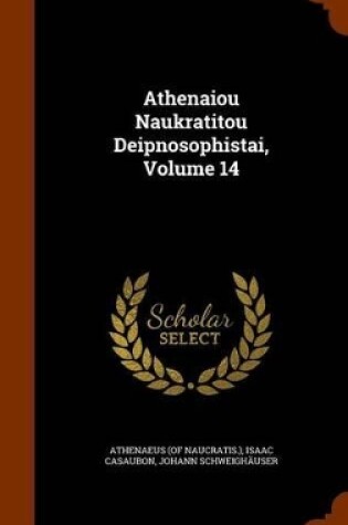 Cover of Athenaiou Naukratitou Deipnosophistai, Volume 14