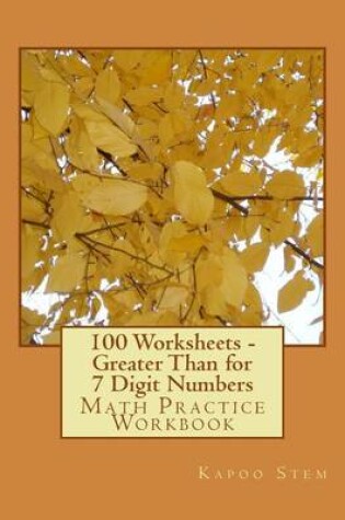 Cover of 100 Worksheets - Greater Than for 7 Digit Numbers