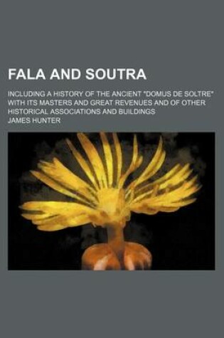 Cover of Fala and Soutra; Including a History of the Ancient Domus de Soltre with Its Masters and Great Revenues and of Other Historical Associations and Buildings